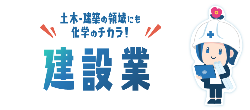 土木・建築の領域にも化学のチカラ！建設業