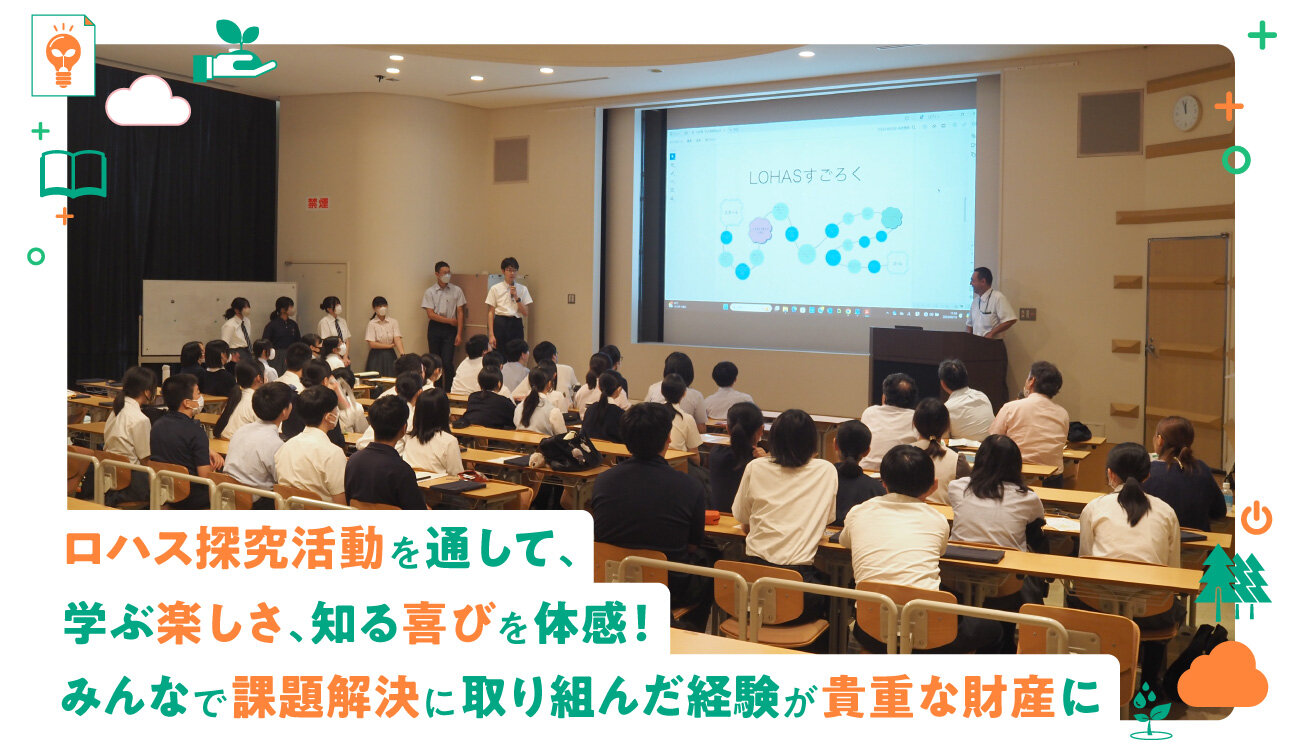 ロハス探究活動を通して、学ぶ楽しさ、知る喜びを体感！みんなで課題解決に取り組んだ経験が貴重な財産に