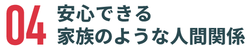 安心できる家族のような人間関係