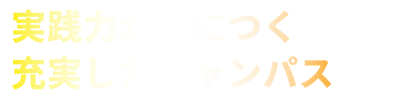 実践力が身につく充実したキャンパス
