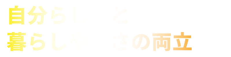 自分らしさと暮らしやすさの両立