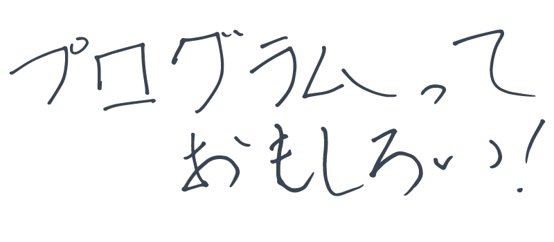 プログラムっておもしろい！