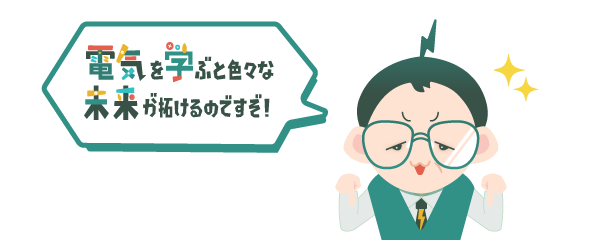 電気を学ぶと色々な未来が拓けるのですぞ！キョージュ