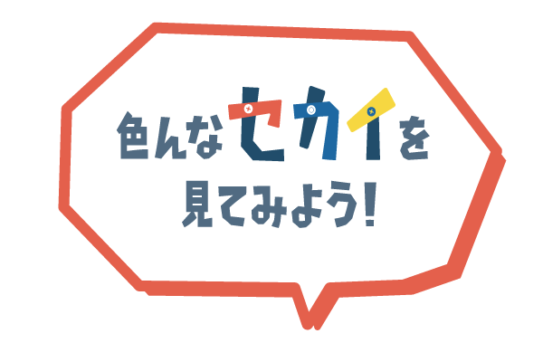 色んなセカイを見てみよう！