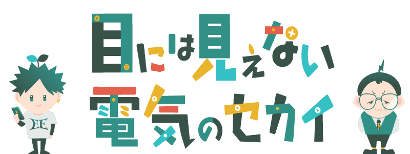 目には見えない電気のセカイ