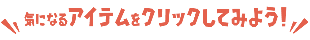 気になるアイテムをクリックしてみよう！