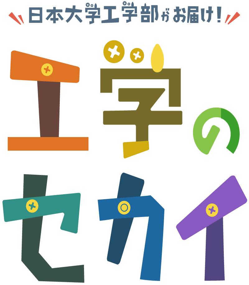 日本大学工学部がお届け！工学のセカイ